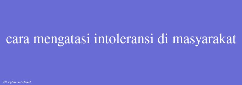 Cara Mengatasi Intoleransi Di Masyarakat