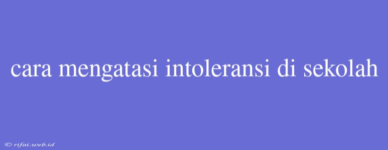 Cara Mengatasi Intoleransi Di Sekolah