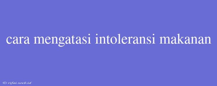 Cara Mengatasi Intoleransi Makanan