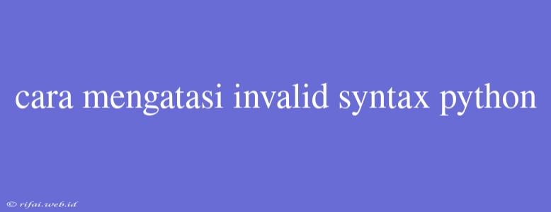 Cara Mengatasi Invalid Syntax Python