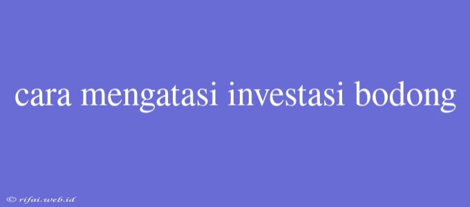 Cara Mengatasi Investasi Bodong