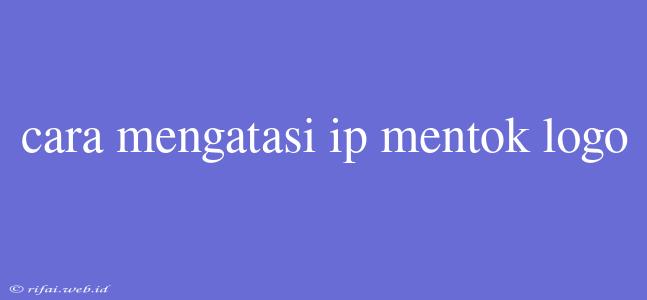 Cara Mengatasi Ip Mentok Logo