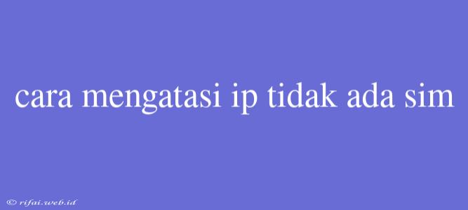 Cara Mengatasi Ip Tidak Ada Sim