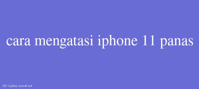 Cara Mengatasi Iphone 11 Panas