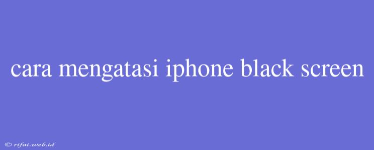 Cara Mengatasi Iphone Black Screen