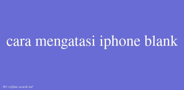 Cara Mengatasi Iphone Blank