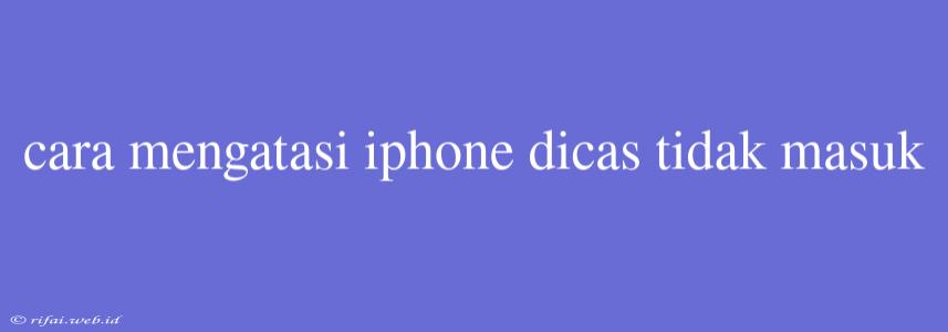 Cara Mengatasi Iphone Dicas Tidak Masuk