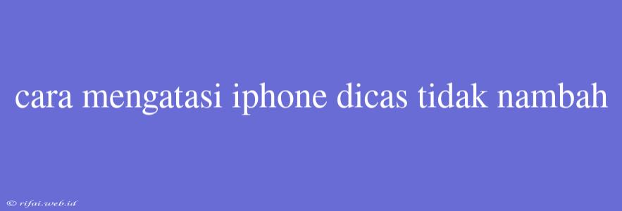 Cara Mengatasi Iphone Dicas Tidak Nambah