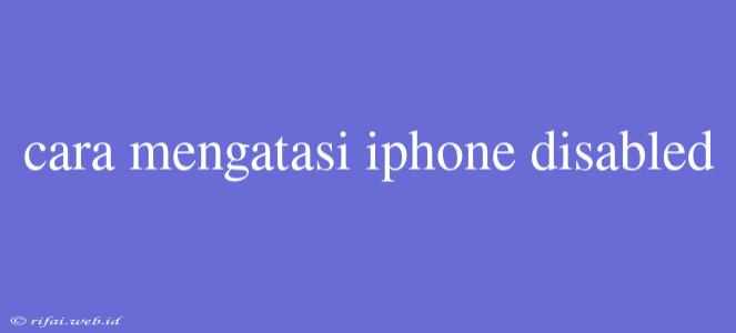 Cara Mengatasi Iphone Disabled