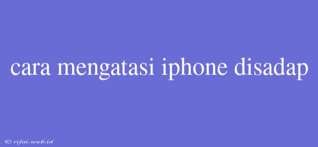 Cara Mengatasi Iphone Disadap