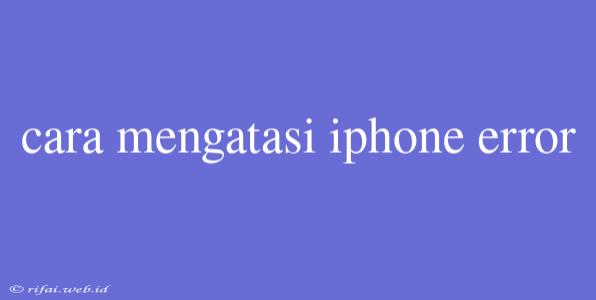 Cara Mengatasi Iphone Error