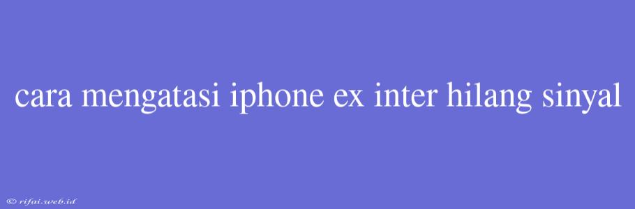 Cara Mengatasi Iphone Ex Inter Hilang Sinyal