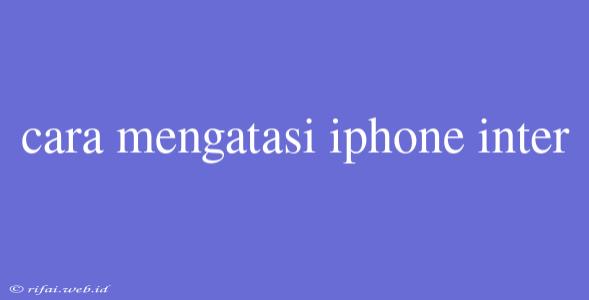 Cara Mengatasi Iphone Inter