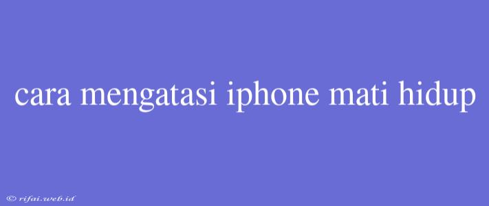 Cara Mengatasi Iphone Mati Hidup