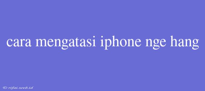 Cara Mengatasi Iphone Nge Hang