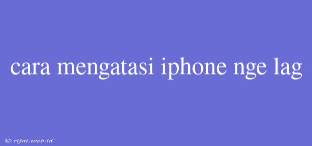 Cara Mengatasi Iphone Nge Lag