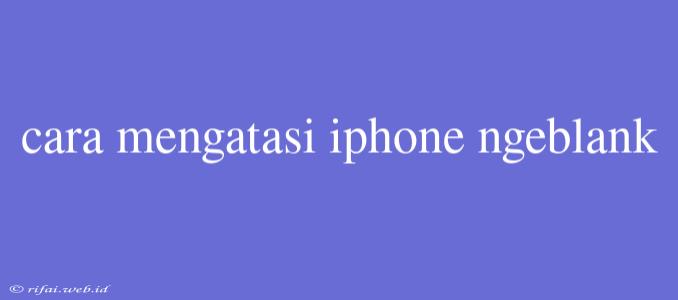 Cara Mengatasi Iphone Ngeblank