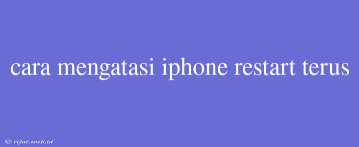 Cara Mengatasi Iphone Restart Terus