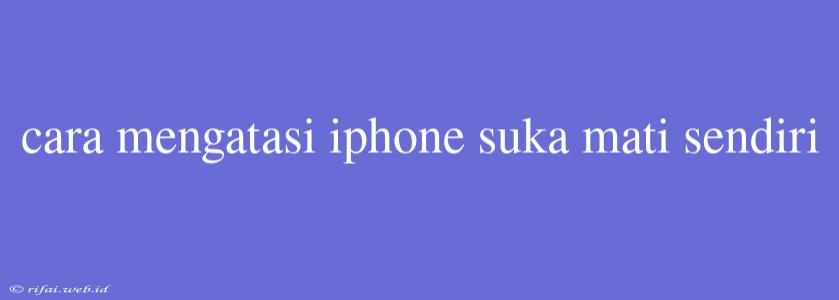 Cara Mengatasi Iphone Suka Mati Sendiri