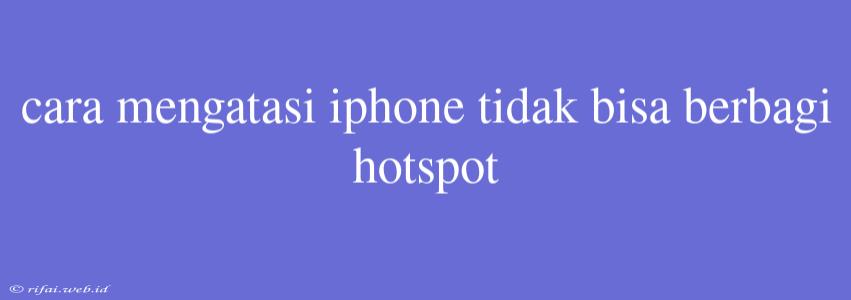 Cara Mengatasi Iphone Tidak Bisa Berbagi Hotspot