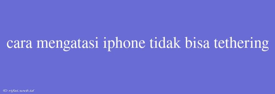 Cara Mengatasi Iphone Tidak Bisa Tethering