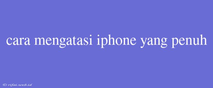 Cara Mengatasi Iphone Yang Penuh