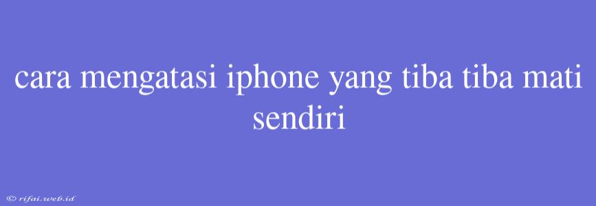 Cara Mengatasi Iphone Yang Tiba Tiba Mati Sendiri