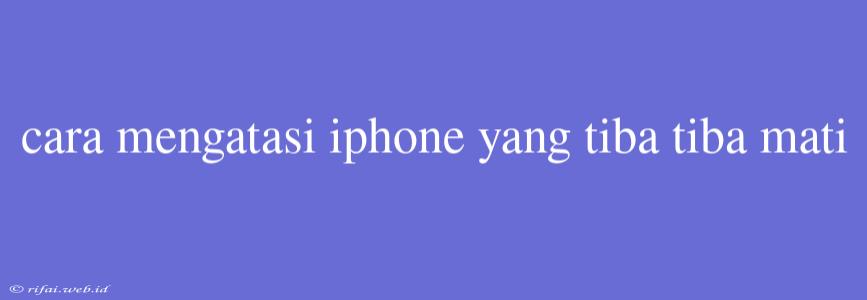 Cara Mengatasi Iphone Yang Tiba Tiba Mati