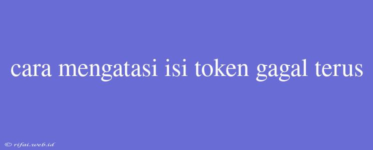 Cara Mengatasi Isi Token Gagal Terus