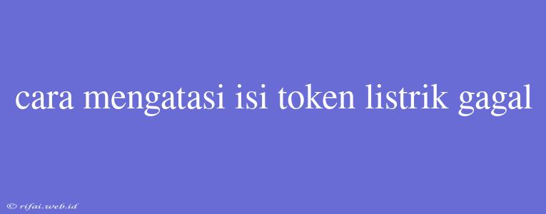 Cara Mengatasi Isi Token Listrik Gagal