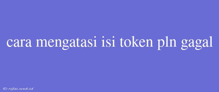 Cara Mengatasi Isi Token Pln Gagal