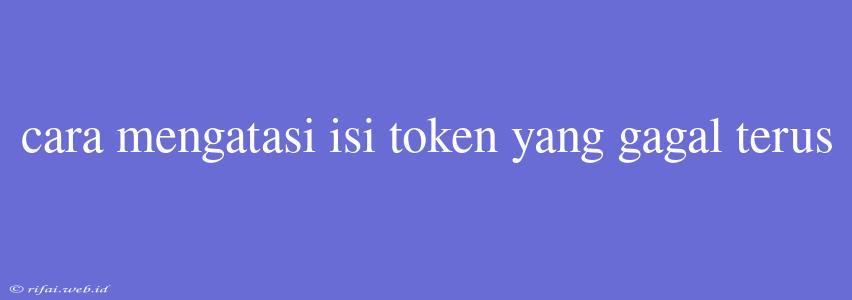 Cara Mengatasi Isi Token Yang Gagal Terus