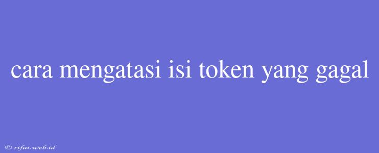 Cara Mengatasi Isi Token Yang Gagal