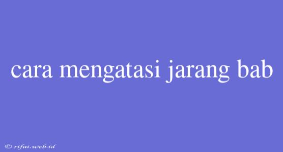 Cara Mengatasi Jarang Bab