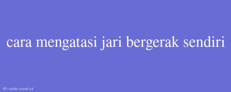 Cara Mengatasi Jari Bergerak Sendiri