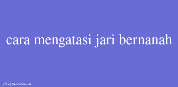 Cara Mengatasi Jari Bernanah