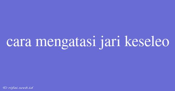 Cara Mengatasi Jari Keseleo