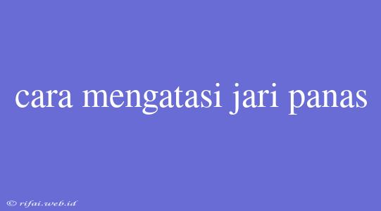 Cara Mengatasi Jari Panas