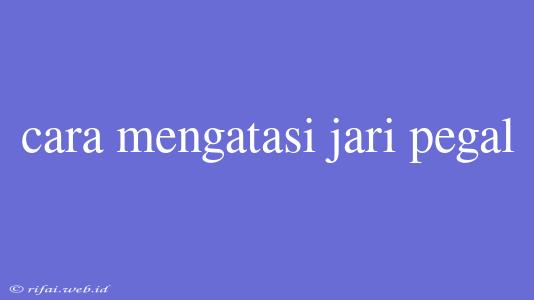 Cara Mengatasi Jari Pegal