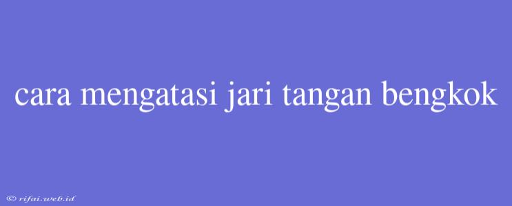 Cara Mengatasi Jari Tangan Bengkok