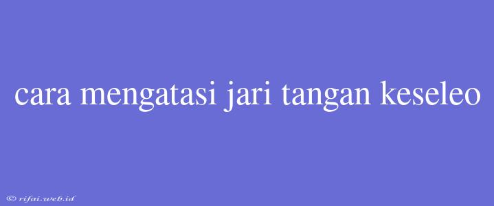 Cara Mengatasi Jari Tangan Keseleo