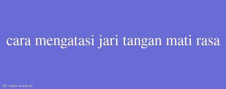 Cara Mengatasi Jari Tangan Mati Rasa