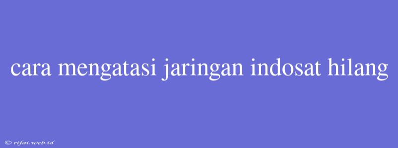 Cara Mengatasi Jaringan Indosat Hilang