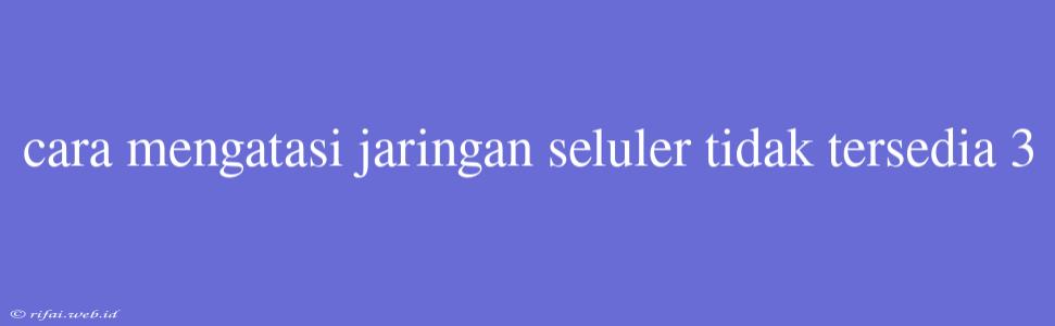 Cara Mengatasi Jaringan Seluler Tidak Tersedia 3