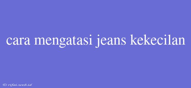 Cara Mengatasi Jeans Kekecilan