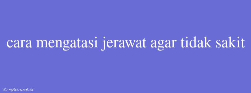 Cara Mengatasi Jerawat Agar Tidak Sakit