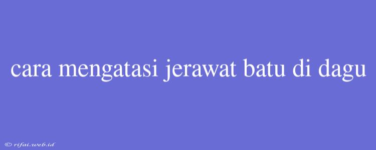 Cara Mengatasi Jerawat Batu Di Dagu