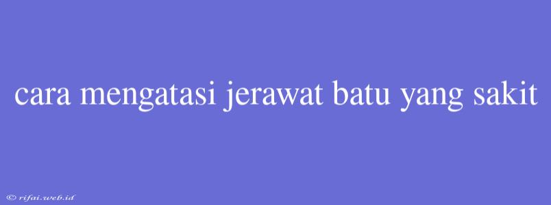 Cara Mengatasi Jerawat Batu Yang Sakit