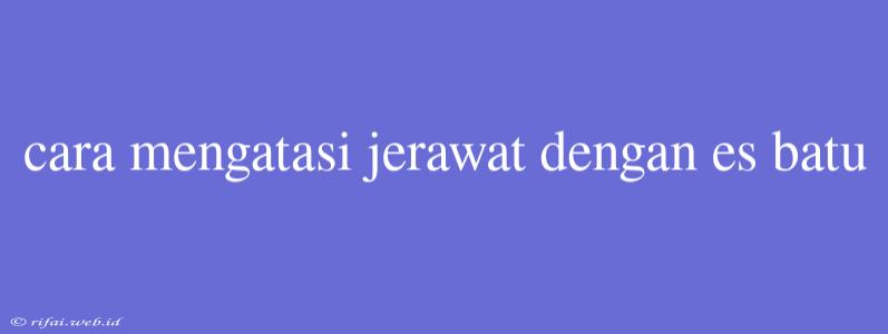 Cara Mengatasi Jerawat Dengan Es Batu