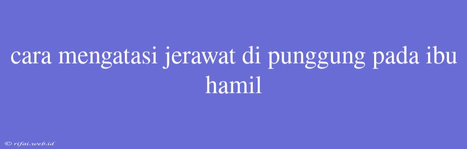 Cara Mengatasi Jerawat Di Punggung Pada Ibu Hamil